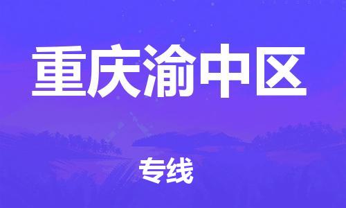 深圳到重慶渝中區(qū)物流專(zhuān)線(xiàn)-深圳物流到重慶渝中區(qū)-（全/境-直送）