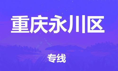 深圳到重慶永川區(qū)物流專線-深圳物流到重慶永川區(qū)-（全/境-直送）