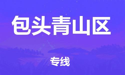 深圳到包頭青山區(qū)物流專線-深圳物流到包頭青山區(qū)-（全/境-直送）