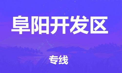 深圳到阜陽(yáng)開發(fā)區(qū)物流專線-深圳物流到阜陽(yáng)開發(fā)區(qū)-（全/境-直送）